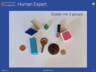 BigML, Inc #DutchMLSchool
Human Expert
13
Cluster into 3 groups…
 