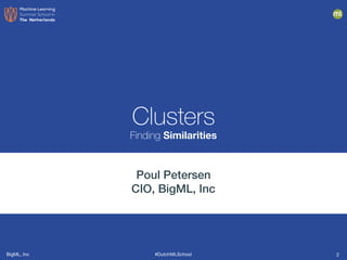 BigML, Inc #DutchMLSchool
Clusters
Finding Similarities
Poul Petersen
CIO, BigML, Inc
2
 