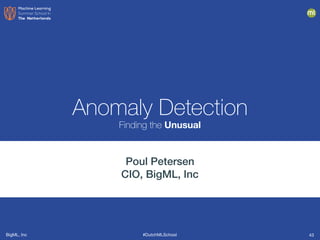 BigML, Inc #DutchMLSchool
Anomaly Detection
Finding the Unusual
Poul Petersen
CIO, BigML, Inc
43
 