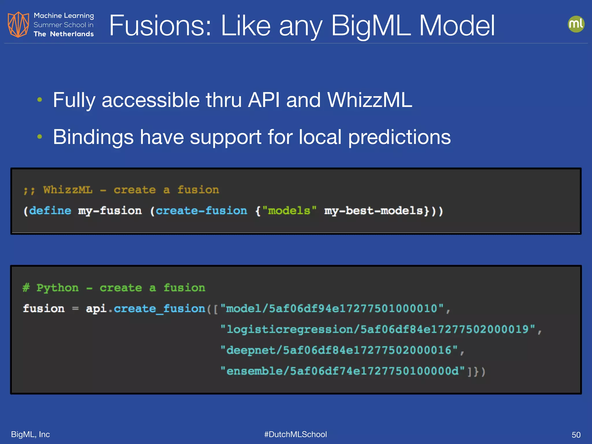 BigML, Inc #DutchMLSchool
Fusions: Like any BigML Model
50
• Fully accessible thru API and WhizzML

• Bindings have support for local predictions
 