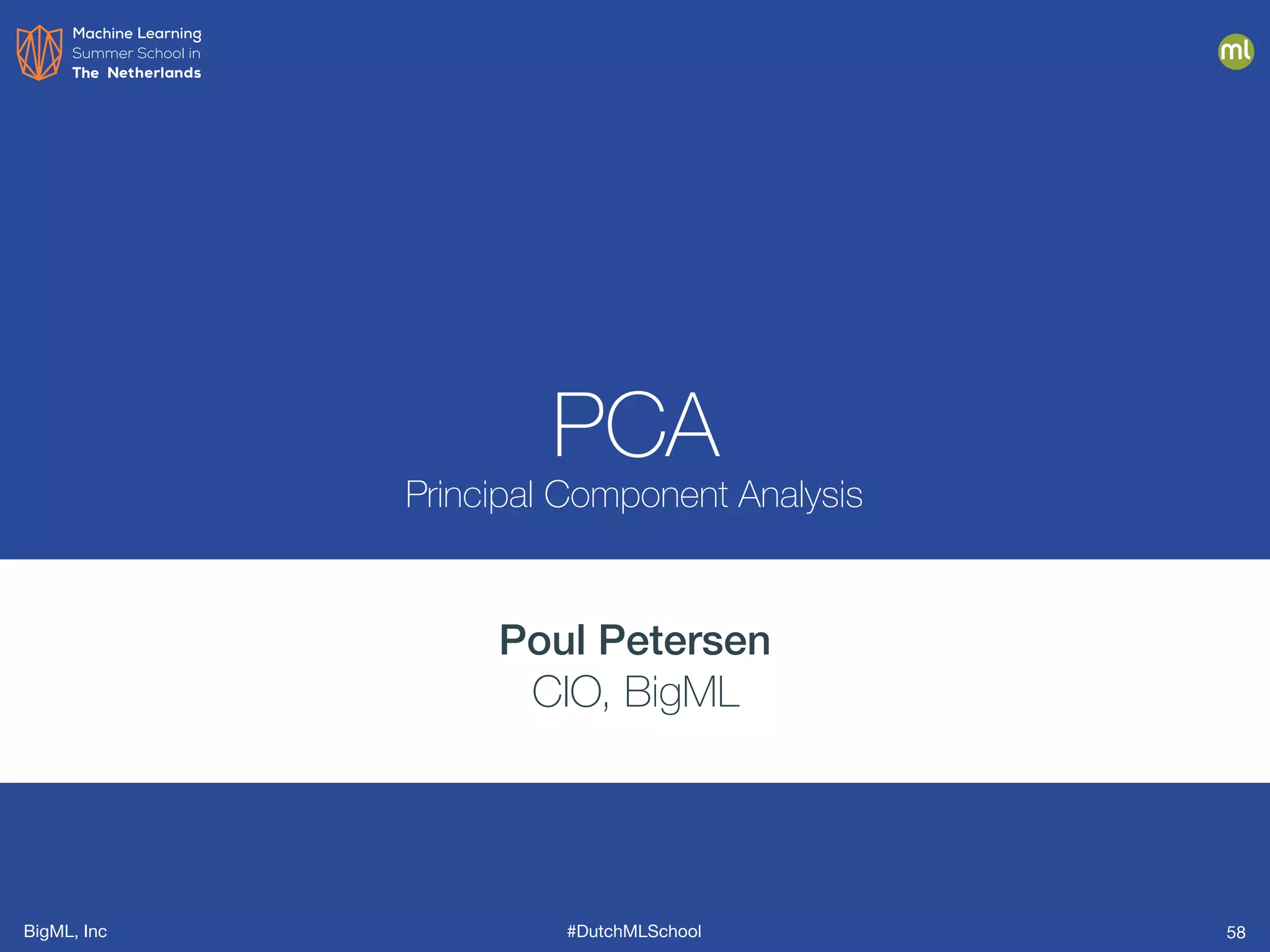BigML, Inc #DutchMLSchool
PCA
Principal Component Analysis
Poul Petersen
CIO, BigML
58
 