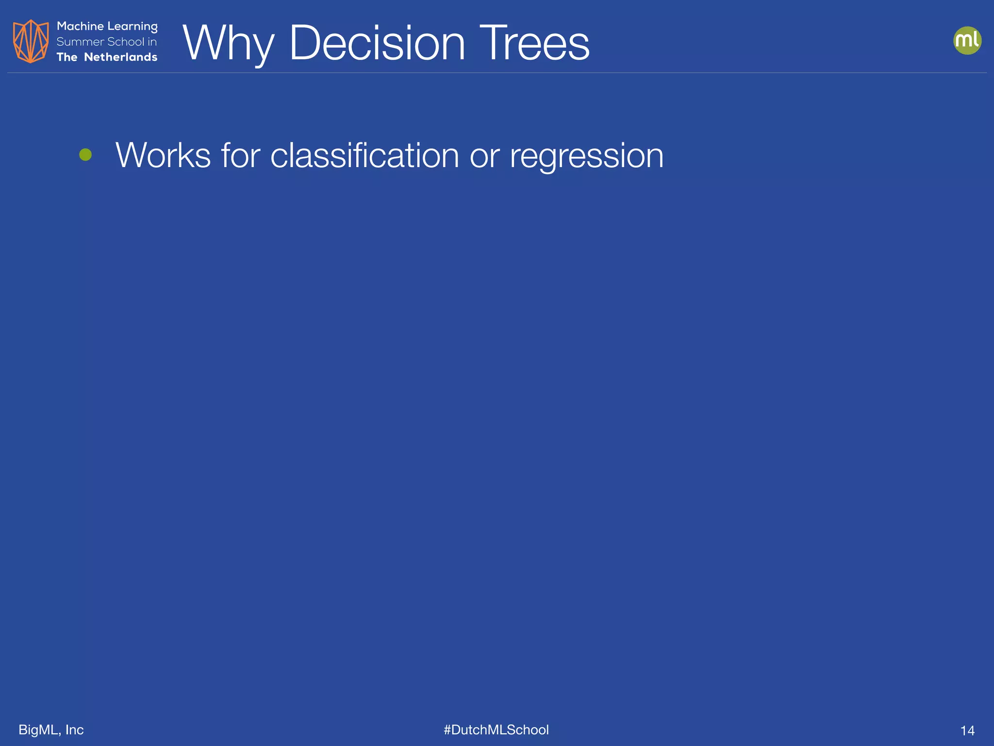 BigML, Inc #DutchMLSchool
Why Decision Trees
14
• Works for classiﬁcation or regression
 