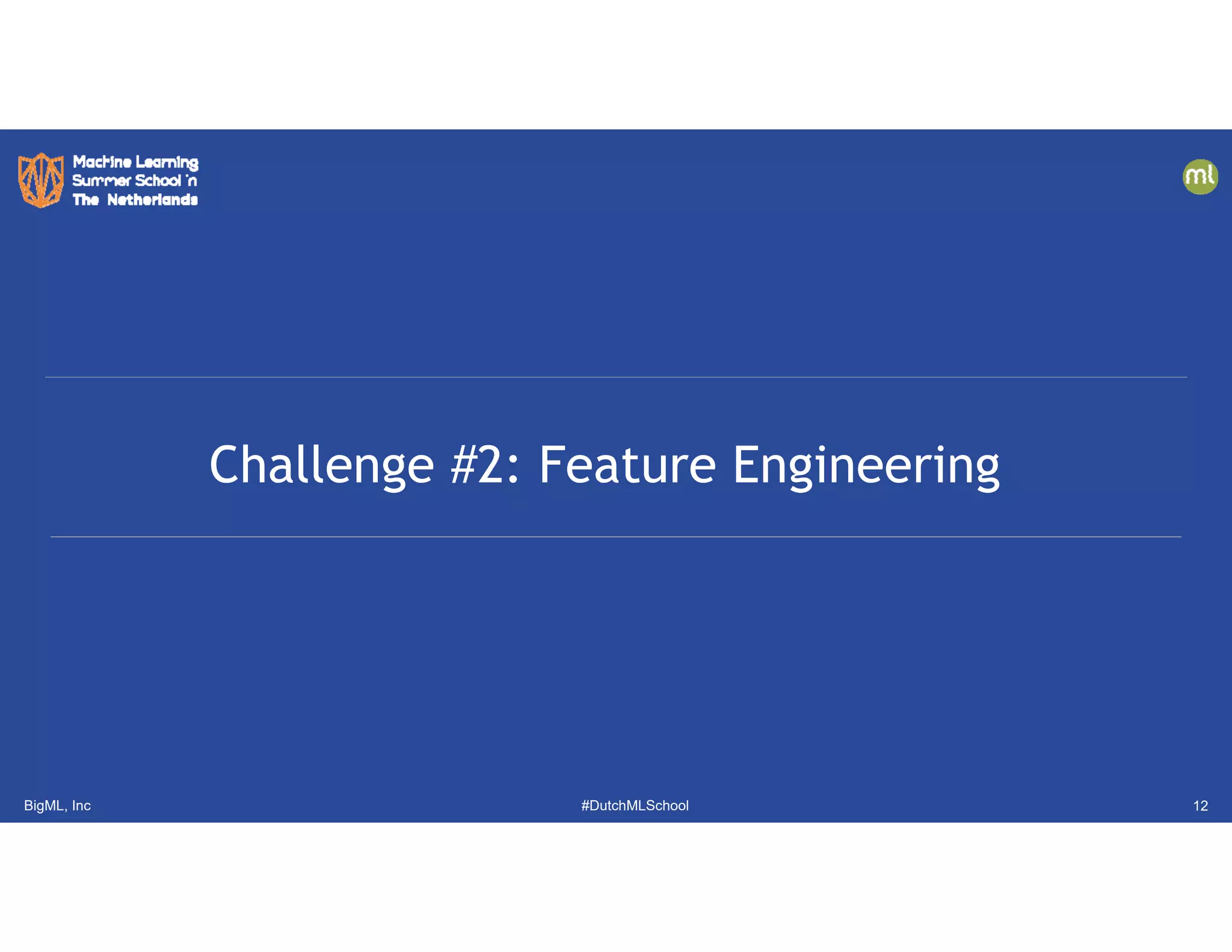 BigML, Inc #DutchMLSchool
Challenge #2: Feature Engineering
12
 