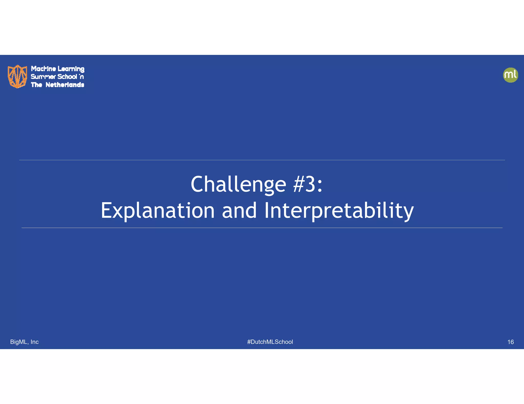 BigML, Inc #DutchMLSchool
Challenge #3:
Explanation and Interpretability
16
 