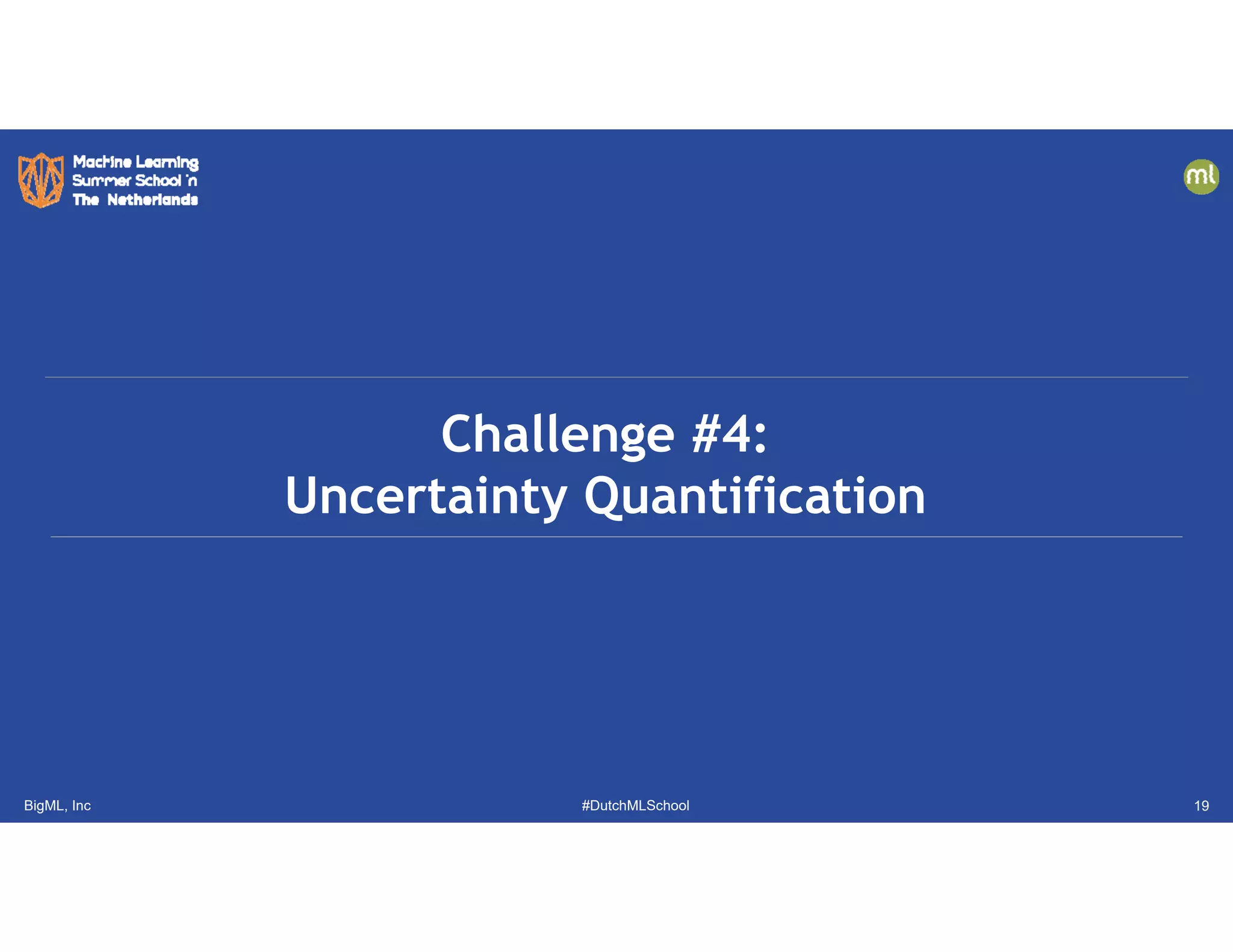 BigML, Inc #DutchMLSchool
Challenge #4:
Uncertainty Quantification
19
 