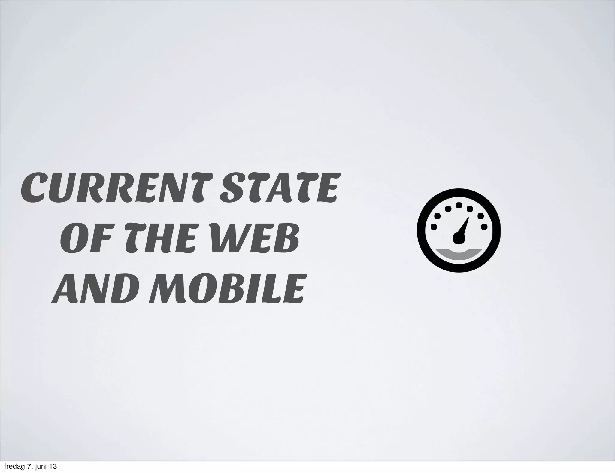 CURRENT STATE
OF THE WEB
AND MOBILE
fredag 7. juni 13
 