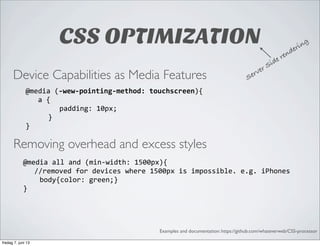 CSS OPTIMIZATION
Device Capabilities as Media Features
Removing overhead and excess styles
Examples and documentation: htt...