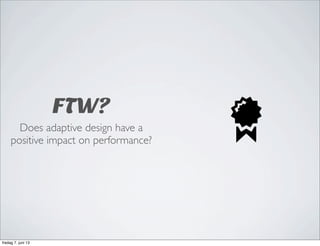 FTW?
Does adaptive design have a
positive impact on performance?
fredag 7. juni 13
 