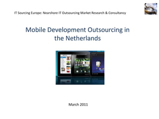 IT Sourcing Europe: Nearshore IT Outsourcing Market Research & Consultancy  Mobile Development Outsourcing in the Netherlands March 2011 