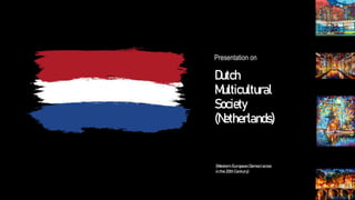 Dutch
Multicultural
Society
(Netherlands)
(Western European Democracies
in the 20th Century)
Presentation on
 