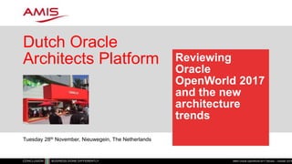 Reviewing
Oracle
OpenWorld 2017
and the new
architecture
trends
Dutch Oracle
Architects Platform
AMIS Oracle OpenWorld 2017 Review – October 20171
Tuesday 28th November, Nieuwegein, The Netherlands
 