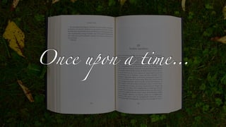 Once upon a time…
 