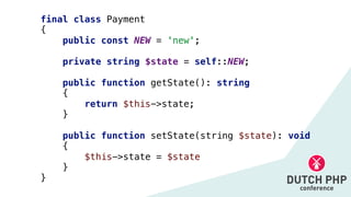 final class Payment


{


public const NEW = 'new';


private string $state = self::NEW;


public function getState(): string


{


return $this->state;


}


public function setState(string $state): void


{


$this->state = $state


}


}
 