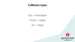 On -> transition


From -> state


To -> state
Callbacks types
 
