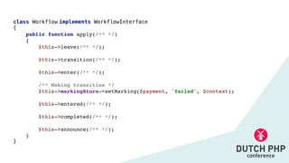 class Workflow implements WorkflowInterface


{


public function apply(/** */
)

{

$this->leave(/** */)
;

$this->transition(/** */);
$this->enter(/** */)
;

/** Making transition */
$this->markingStore->setMarking($payment, 'failed', $context)
;

$this->entered(/** */)
;

$this->completed(/** */)
;

$this->announce(/** */)
;

}

}
 