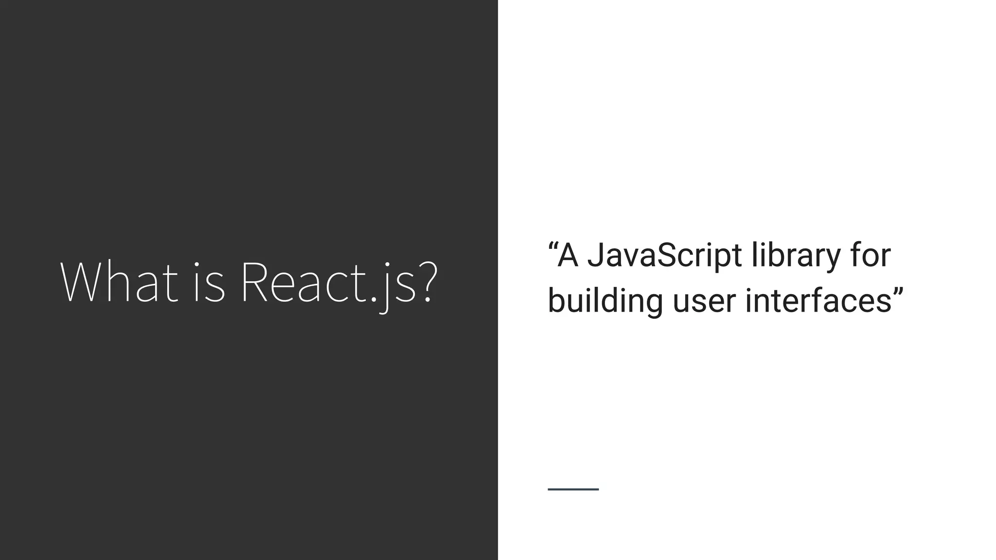 What is React.js? “A JavaScript library for building user interfaces” 