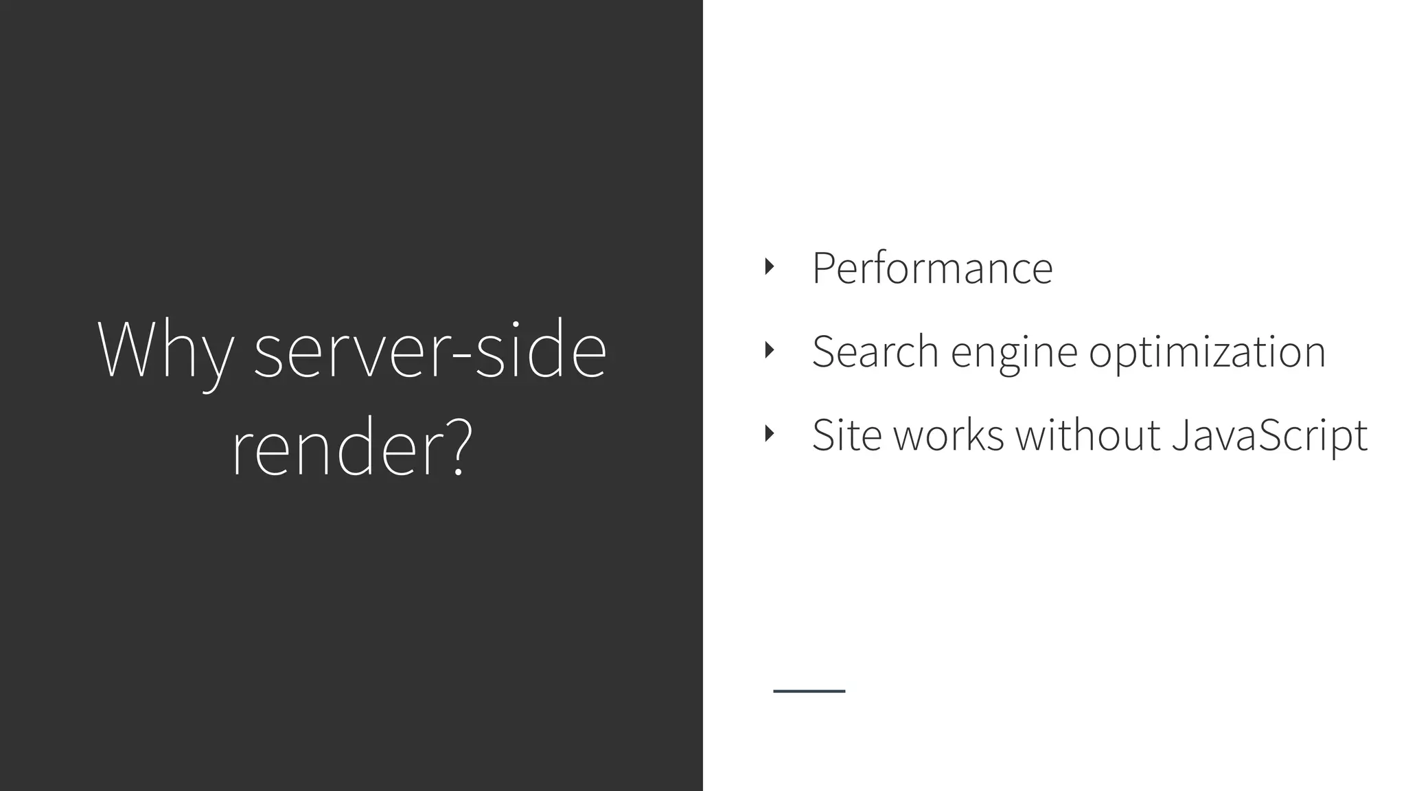 Why server-side render? ‣ Performance ‣ Search engine optimization ‣ Site works without JavaScript 