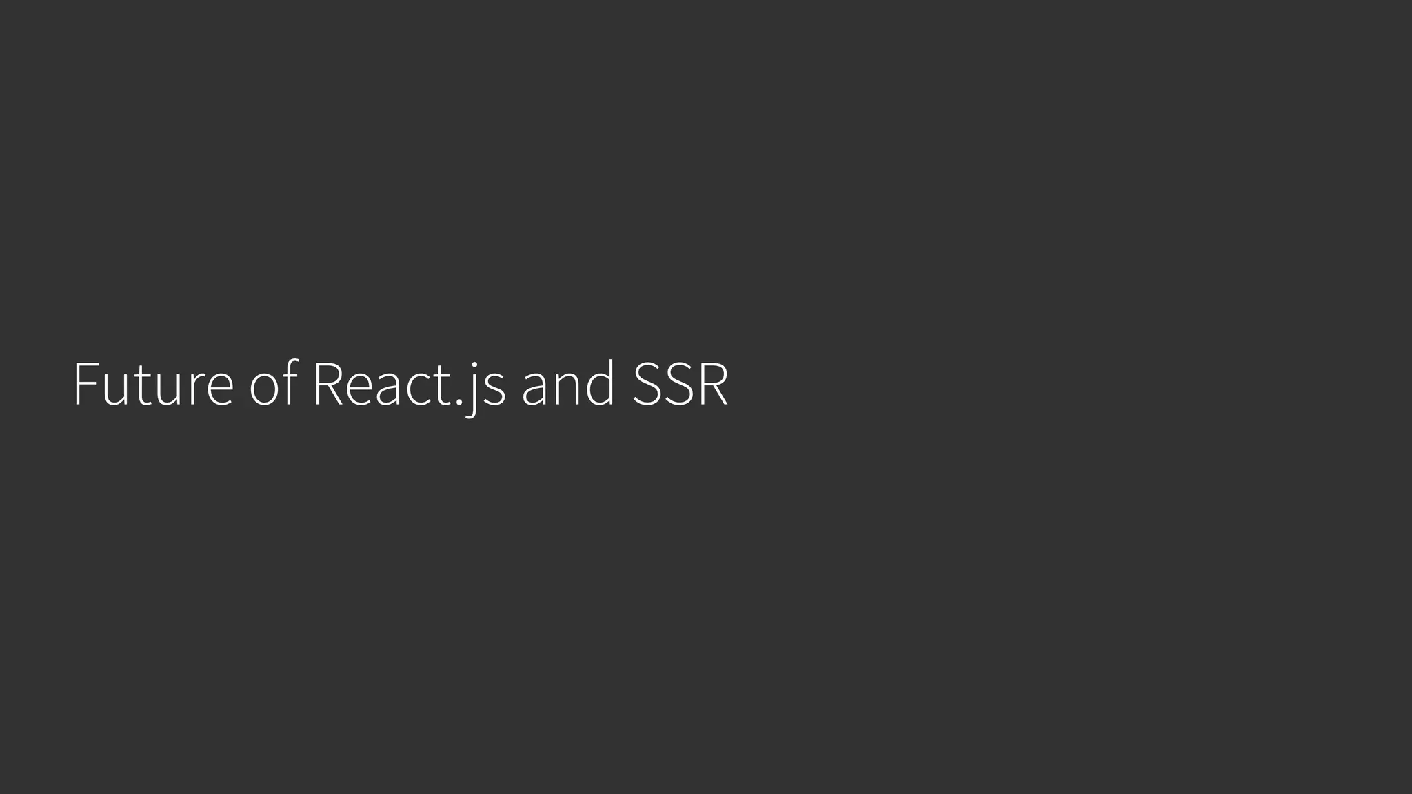 Future of React.js and SSR 