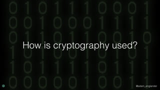 @adam_englander
How is cryptography used?
 