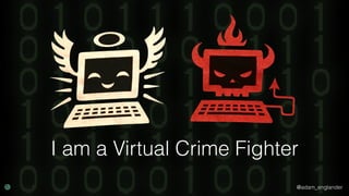 @adam_englander
I am a Virtual Crime Fighter
 