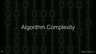 @adam_englander
Algorithm Complexity
 