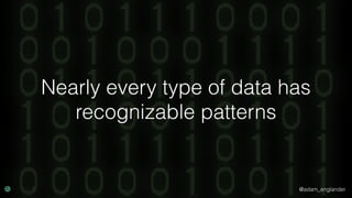 @adam_englander
Nearly every type of data has
recognizable patterns
 