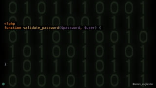 @adam_englander
<?php
function validate_password($password, $user) {
}
 