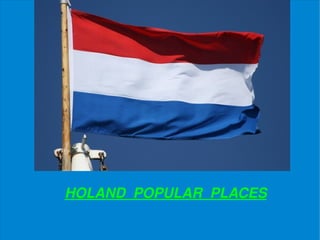 HOLAND  POPULAR  PLACES 