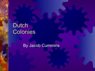 Dutch Colonies By Jacob Cummins 