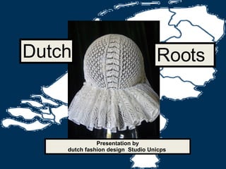 Dutch Roots Presentation by  dutch fashion design  Studio Unicps  