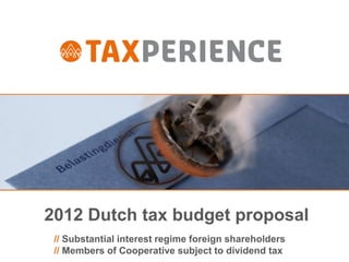 2012 Dutch tax budget proposal
 // Substantial interest regime foreign shareholders
 // Members of Cooperative subject to dividend tax
 
