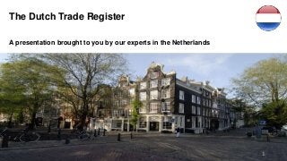 The Dutch Trade Register
A presentation brought to you by our experts in the Netherlands
1
 