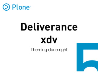 Deliverance
    xdv
 Theming done right
 