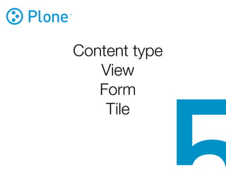Content type
   View
   Form
    Tile
 