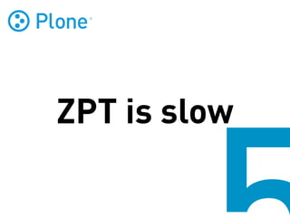 ZPT is slow
 