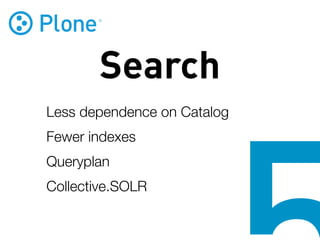 Search
Less dependence on Catalog
Fewer indexes
Queryplan
Collective.SOLR
 