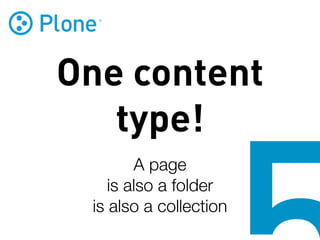 One content
   type!
        A page
    is also a folder
 is also a collection
 