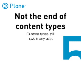 Not the end of
content types
   Custom types still
   have many uses
 