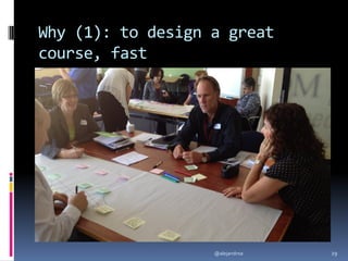 Why (1): to design a great
course, fast
@alejandroa 29
 