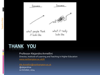 THANK YOU
ProfessorAlejandro Armellini
Director, Institute of Learning andTeaching in Higher Education
www.northampton.ac.uk/ilt
Ale.Armellini@northampton.ac.uk
@alejandroa
10 October, 2014
ImagebyTopgoldonFlickr
 
