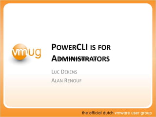 PowerCLI is for Administrators Luc Dekens Alan Renouf terry.mathew@bell.ca 