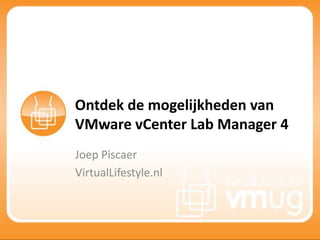 Ontdek de mogelijkheden van VMware vCenter Lab Manager 4 Joep Piscaer VirtualLifestyle.nl 