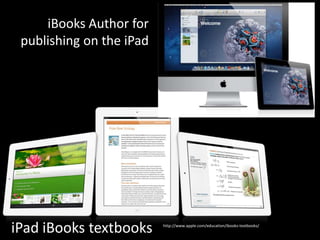 iBooks Author for
 publishing on the iPad




 http://www.apple.com/ibooks-author/




iPad iBooks textbooks                  http://www.apple.com/education/ibooks-textbooks/
 