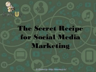 The Secret Recipe
for Social Media
Marketing
© DrumUp -http://drumup.io/
 