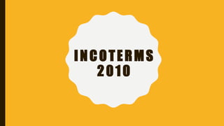 INCOTERMS
2010
 