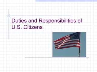 Duties and Responsibilities of
U.S. Citizens
 