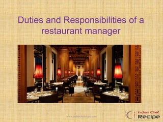 Duties and Responsibilities of a
restaurant manager
1www.indianchefrecipe.com
 