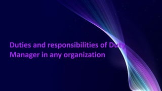 Duties and responsibilities of Duty
Manager in any organization
 