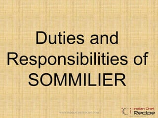 Duties and
Responsibilities of
SOMMILIER
WWW.INDIANCHEFRECIPE.COM
 