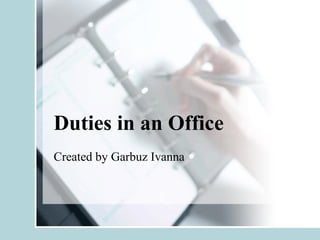 Duties in an Office
Created by Garbuz Ivanna
 